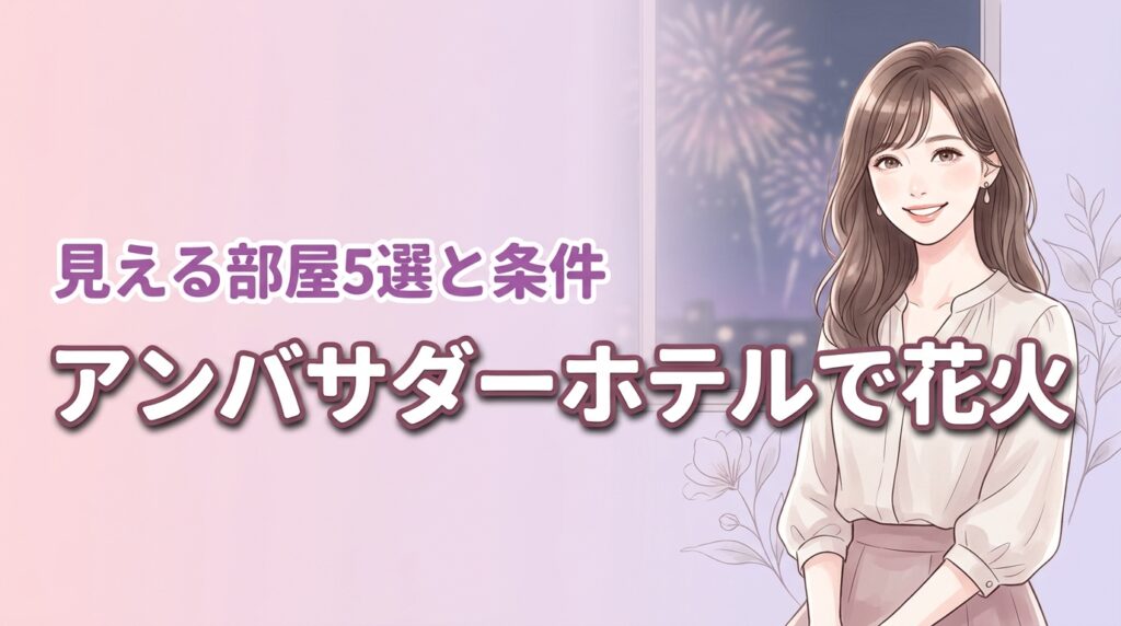 アンバサダーホテルで花火が見える部屋5選！確実に見るための条件を公開