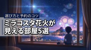 ミラコスタで花火が見える部屋おすすめ5選！失敗しない選び方と予約のコツ