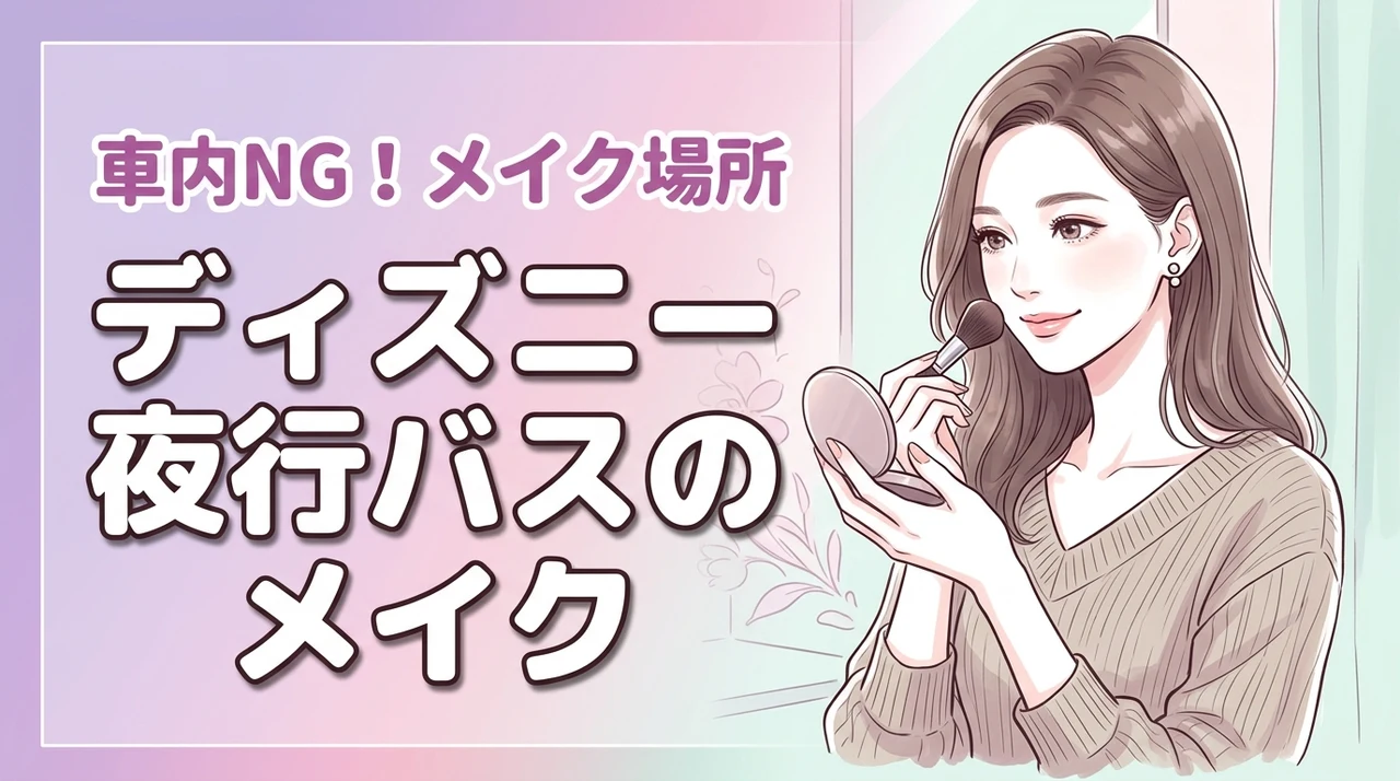 【ディズニー】夜行バスのメイクはいつする？車内はNG！到着後のスポットで賢く準備
