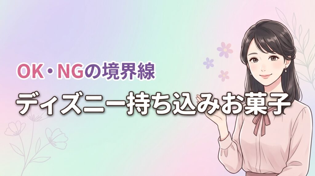 子供のぐずり対策の正解！ディズニーの持ち込み禁止なお菓子とOKな物の差